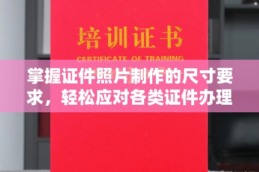 溪州掌握证件照片制作的尺寸要求，轻松应对各类证件办理
